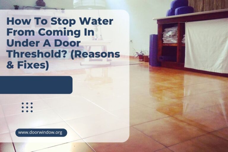 How To Stop Water From Coming In Under A Door Threshold? (Reasons & Fixes)