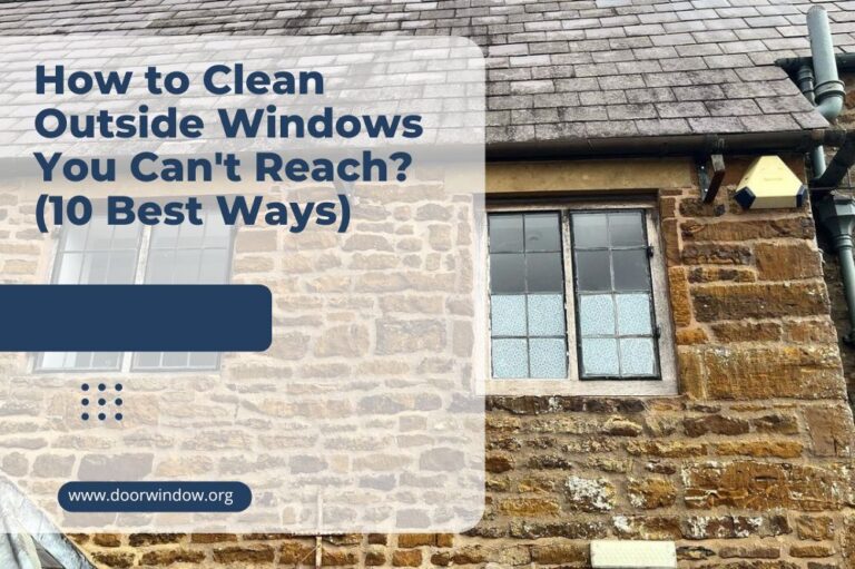 How to Clean Outside Windows You Can’t Reach? (10 Best Ways)